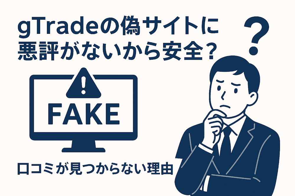 gTradeの偽サイトに悪評がないから安全？口コミが見つからない理由